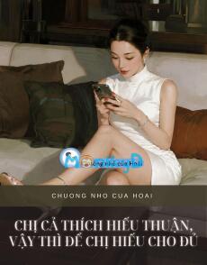 CHỊ CẢ THÍCH HIẾU THUẬN, VẬY THÌ ĐỂ CHỊ HIẾU CHO ĐỦ