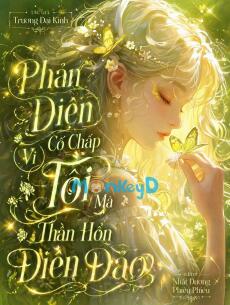 Phản Diện Cố Chấp Vì Tôi Mà Thần Hồn Điên Đảo