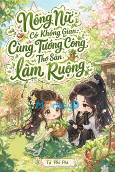 Nông Nữ Có Không Gian: Cùng Tướng Công Thợ Săn Làm Ruộng.