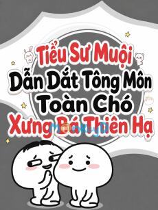 Tiểu Sư Muội Dẫn Dắt Tông Môn Toàn Chó Xưng Bá Thiên Hạ