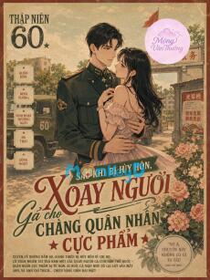 Thập Niên 60: Sau Khi Bị Hủy Hôn, Xoay Người Gả cho Chàng Quân Nhân Cực Phẩm