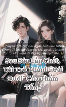 Sau Sáu Lần Chết, Tôi Trở Thành "Cái Đuôi" Của Thẩm Tổng