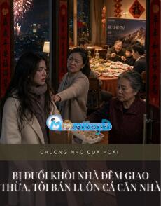BỊ ĐUỔI KHỎI NHÀ ĐÊM GIAO THỪA, TÔI BÁN LUÔN CẢ CĂN NHÀ