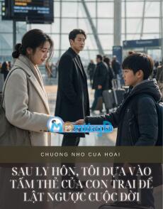 SAU LY HÔN, TÔI DỰA VÀO TẤM THẺ CỦA CON TRAI ĐỂ LẬT NGƯỢC CUỘC ĐỜI